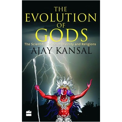 The Evolution of Gods: The Scientific Origin of Divinity And Religions Author: Ajay Kansal